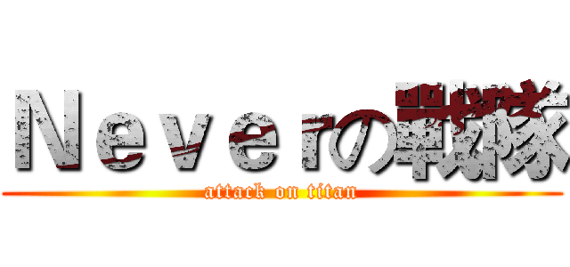 Ｎｅｖｅｒの戰隊 (attack on titan)