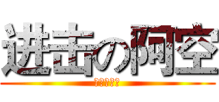 进击の阿空 (阿空快乐屋)