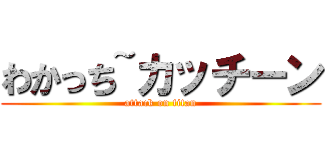 わかっち~カッチーン (attack on titan)