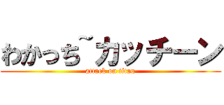 わかっち~カッチーン (attack on titan)