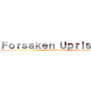 Ｆｏｒｓａｋｅｎ Ｕｐｒｉｓｉｎｇ (Forsaken Uprising)