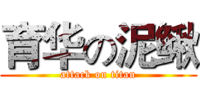 育华の泥鳅 (attack on titan)
