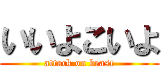 いいよこいよ (attack on beast)
