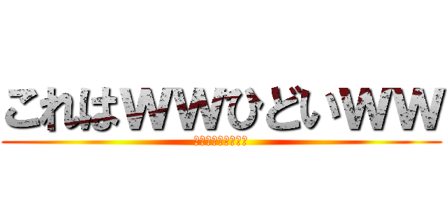 これはｗｗひどいｗｗ (ｗｗｗｗｗｗｗｗｗ)