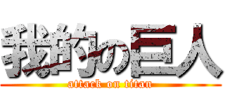 我的の巨人 (attack on titan)