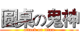圆桌の鬼神 (attack on titan)