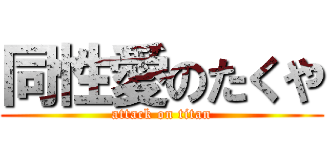 同性愛のたくや (attack on titan)