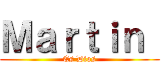 Ｍａｒｔｉｎ  (Es Dios)