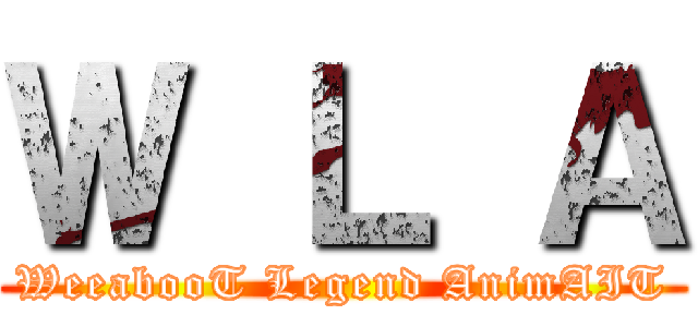 Ｗ Ｌ Ａ (WeeabooT Legend AnimAIT)