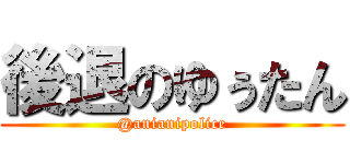 後退のゆぅたん (@anianipolice)