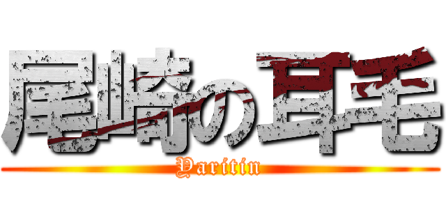 尾崎の耳毛 (Yaritin)