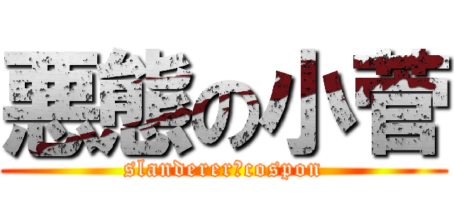 悪態の小菅 (slanderer　cospon)
