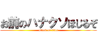 お前のハナクソほじるぞ (attack on titan)