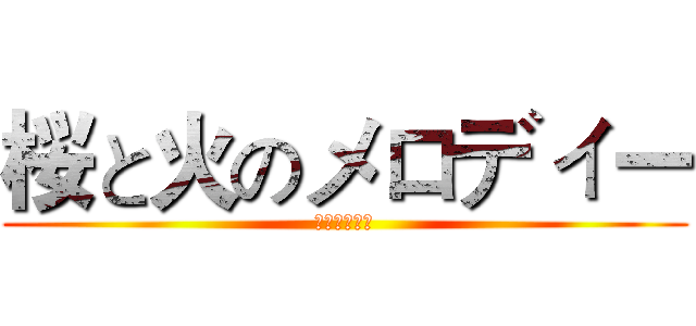 桜と火のメロディー (樱与火的旋律)