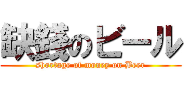 缺錢のビール (shortage of money on Beer)