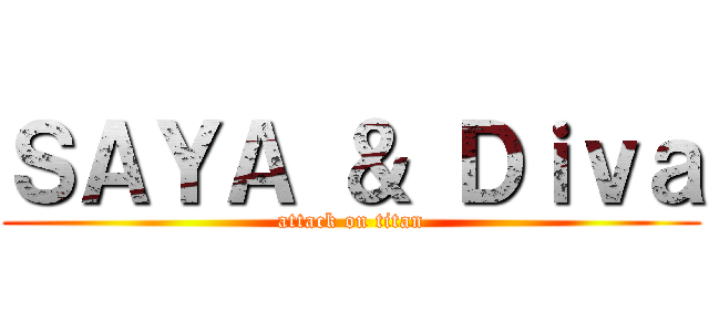 ＳＡＹＡ ＆ Ｄｉｖａ (attack on titan)