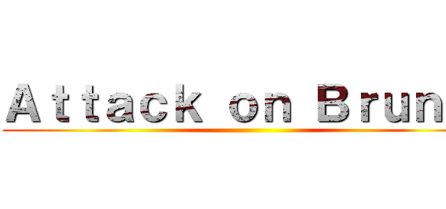 Ａｔｔａｃｋ ｏｎ Ｂｒｕｎｏ  ( )