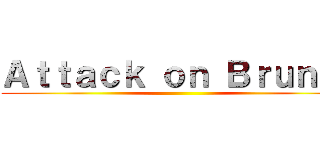 Ａｔｔａｃｋ ｏｎ Ｂｒｕｎｏ  ( )