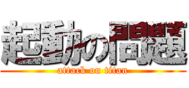 起動の問題 (attack on titan)