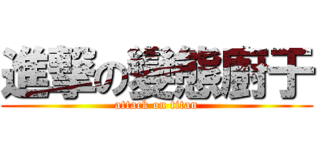進撃の變態廚于 (attack on titan)