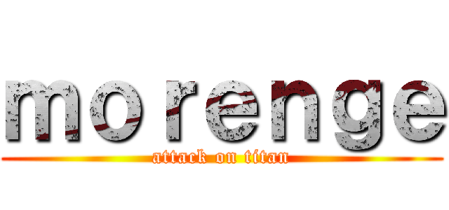 ｍｏｒｅｎｇｅ (attack on titan)
