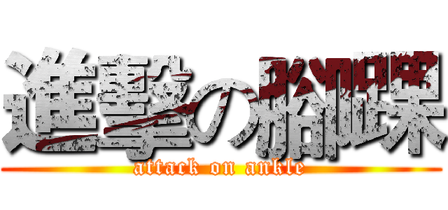 進擊の腳踝 (attack on ankle)