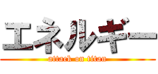エネルギー (attack on titan)