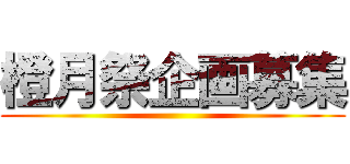橙月祭企画募集 ()