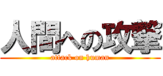 人間への攻撃 (attack on human)