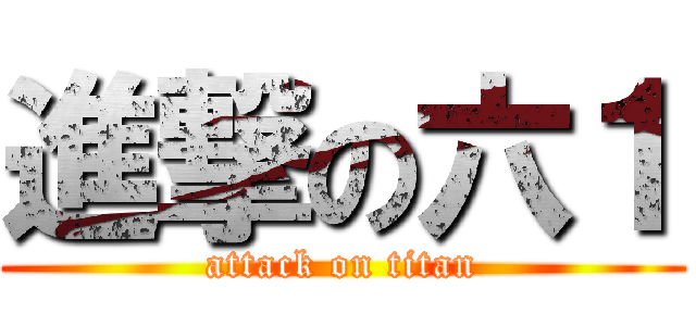 進撃の六１ (attack on titan)