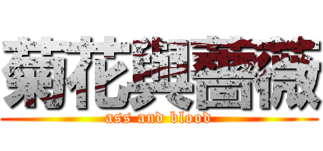 菊花與薔薇 (ass and blood)