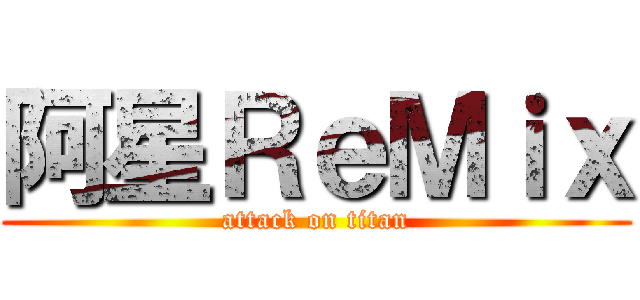 阿星ＲｅＭｉｘ (attack on titan)