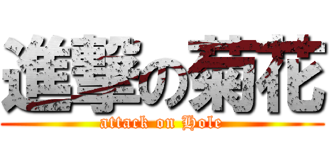 進撃の菊花 (attack on Hole)