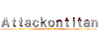 Ａｔｔａｃｋｏｎｔｉｔａｎ (Ataque de los titanes)