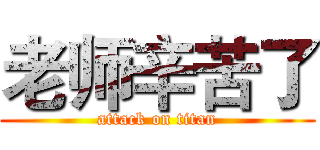 老师辛苦了 (attack on titan)