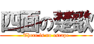 四面の楚歌 (There is no escape)