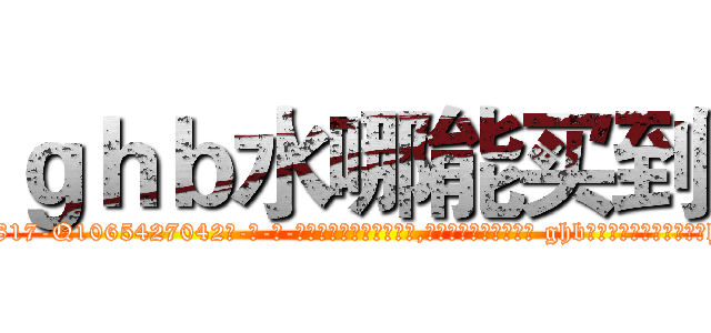 ｇｈｂ水哪能买到 (ghb水哪能买到【电-话151x68344x817-Q1065427042元-吉-药-业】我们做的是长期生意,靠的是老客户长期支持 ghb水哪能买到在发表了一篇http://sngk.net/ubeqnq

参考消息网我们做的是长期生意,靠的是老客户长期支持也许我们早该意识到，就连鲍勃·霍斯金斯（金球奖戏剧类电影男主角 
)