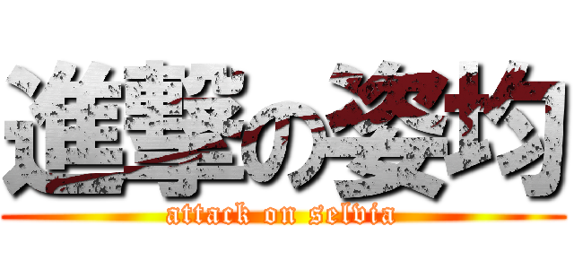 進撃の姿均 (attack on selvia)