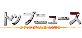 トップニュース (WEEKLY TOP NEWS)