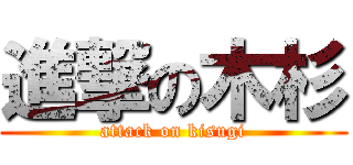 進撃の木杉 (attack on kisugi)