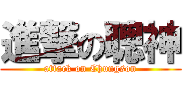 進撃の聰神 (attack on Chungson)