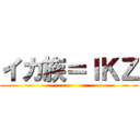 イカ族＝ＩＫＺ ()