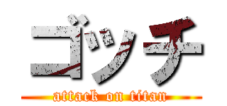 ゴッチ (attack on titan)