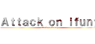 Ａｔｔａｃｋ ｏｎ ｉｆｕｎｙ (attack on ifunny)