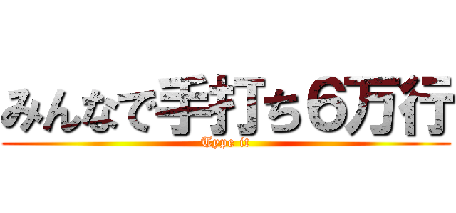みんなで手打ち６万行 (Type it)