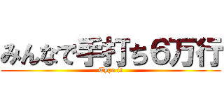 みんなで手打ち６万行 (Type it)