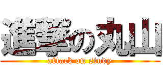 進撃の丸山 (attack on study)