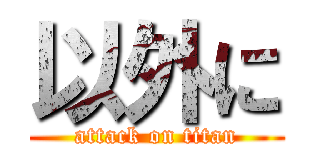 以外に (attack on titan)