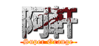 阿軒 (Super Orange)