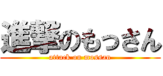 進撃のもっさん (attack on mossan)